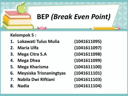 BEP (Break Even Point) Kelompok 5 : Lokawati Tulus Mulia ( )