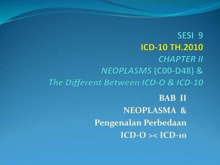 BAB II NEOPLASMA & Pengenalan Perbedaan ICD-O >< ICD-10