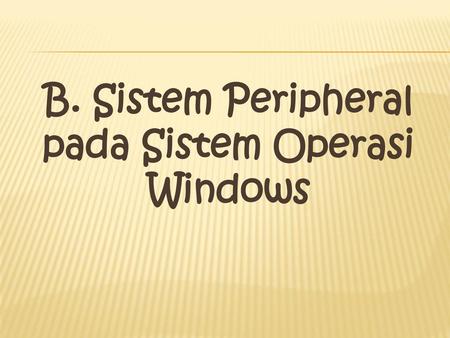 B. Sistem Peripheral pada Sistem Operasi Windows