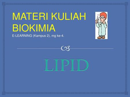 MATERI KULIAH BIOKIMIA E-LEARNING (Kampus 2), mg ke-4. LIPID.