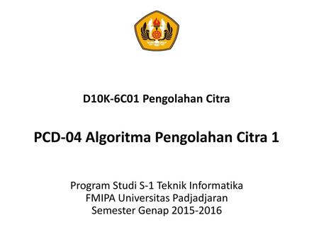D10K-6C01 Pengolahan Citra PCD-04 Algoritma Pengolahan Citra 1