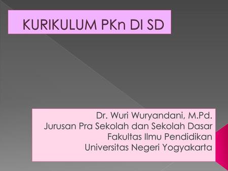 KURIKULUM PKn DI SD Dr. Wuri Wuryandani, M.Pd.