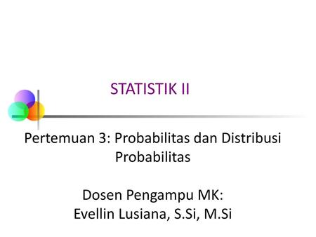 STATISTIK II Pertemuan 3: Probabilitas dan Distribusi Probabilitas