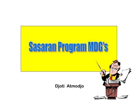 Sasaran Program MDG’s Djoti Atmodjo.