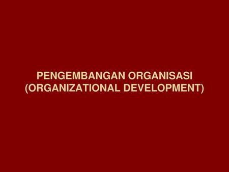 PENGEMBANGAN ORGANISASI (ORGANIZATIONAL DEVELOPMENT)