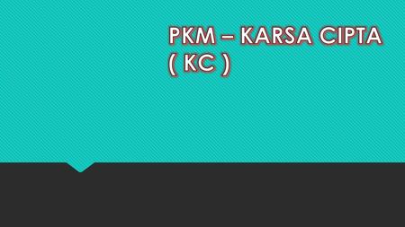 PKM – KARSA CIPTA ( KC ).