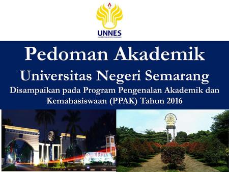 Pedoman Akademik Universitas Negeri Semarang Disampaikan pada Program Pengenalan Akademik dan Kemahasiswaan (PPAK) Tahun 2016 2013 © Unnes.