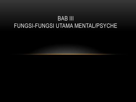 BAB III FUNGSI-FUNGSI UTAMA MENTAL/PSYCHE
