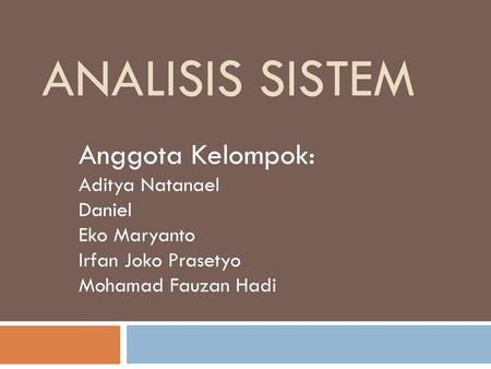 Analisis Sistem Anggota Kelompok: Aditya Natanael Daniel Eko Maryanto