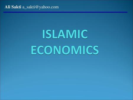 Ali Sakti a_sakti@yahoo.com ISLAMIC ECONOMICS.