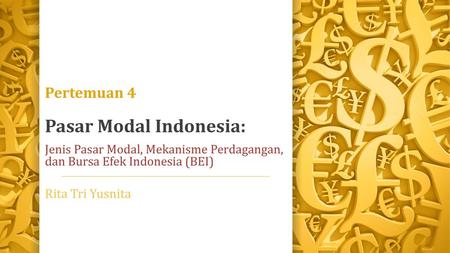 Pertemuan 4 Pasar Modal Indonesia: Jenis Pasar Modal, Mekanisme Perdagangan, dan Bursa Efek Indonesia (BEI) Rita Tri Yusnita.