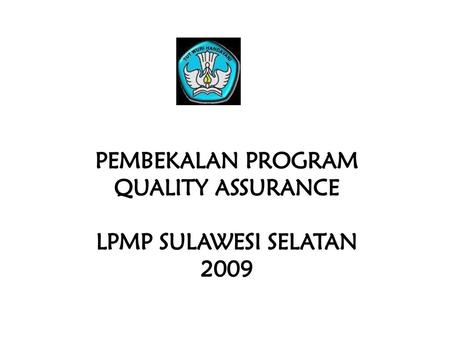 PEMBEKALAN PROGRAM QUALITY ASSURANCE LPMP SULAWESI SELATAN 2009.
