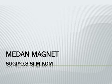 MEDAN MAGNET SUGIYO,S.si.m.kom.