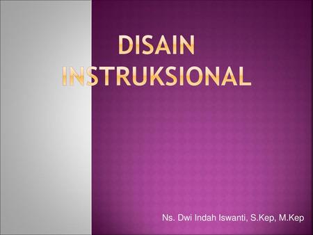 DISAIN INSTRUKSIONAL Ns. Dwi Indah Iswanti, S.Kep, M.Kep.