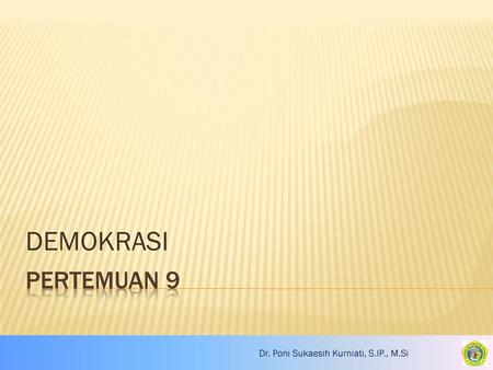 DEMOKRASI Pertemuan 9 Dr. Poni Sukaesih Kurniati, S.IP., M.Si.