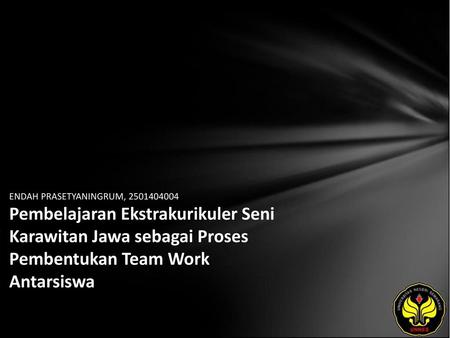 ENDAH PRASETYANINGRUM, 2501404004 Pembelajaran Ekstrakurikuler Seni Karawitan Jawa sebagai Proses Pembentukan Team Work Antarsiswa.