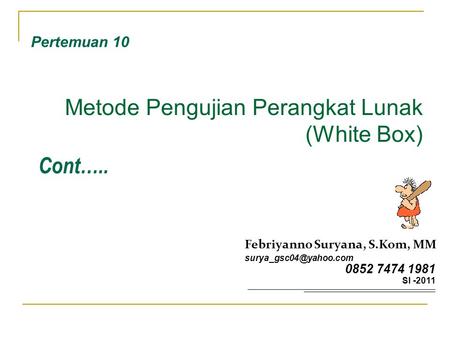 Metode Pengujian Perangkat Lunak (White Box) Pertemuan 10 Febriyanno Suryana, S.Kom, MM 0852 7474 1981 SI -2011 Cont…..