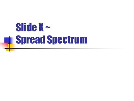 Slide X ~ Spread Spectrum