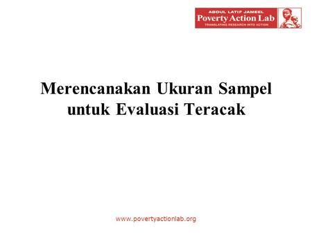 Www.povertyactionlab.org Merencanakan Ukuran Sampel untuk Evaluasi Teracak.