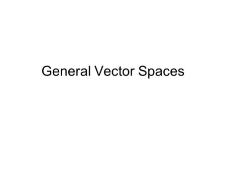 General Vector Spaces.