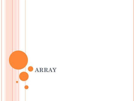 ARRAY. Array merupakan koleksi data dimana setiap elemen memakai nama yang sama dan bertipe sama dan setiap elemen diakses dengan membedakan index array-nya.