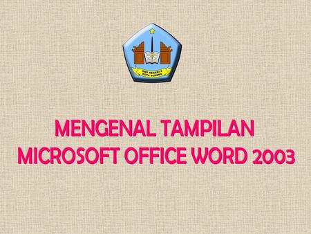 MENGENAL TAMPILAN MICROSOFT OFFICE WORD 2003.