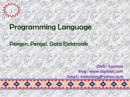 Oleh : Suparno Blog :    Programming Language Pengen. Pengel. Data Elektronik.