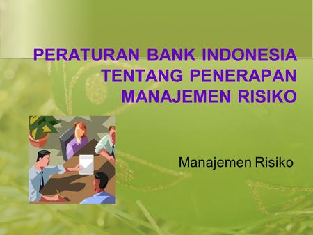 PERATURAN BANK INDONESIA TENTANG PENERAPAN MANAJEMEN RISIKO