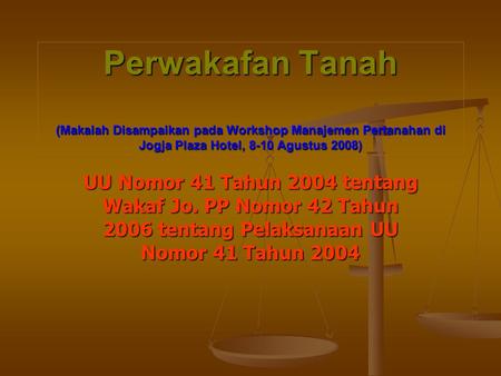 Perwakafan Tanah (Makalah Disampaikan pada Workshop Manajemen Pertanahan di Jogja Plaza Hotel, 8-10 Agustus 2008) UU Nomor 41 Tahun 2004 tentang Wakaf.