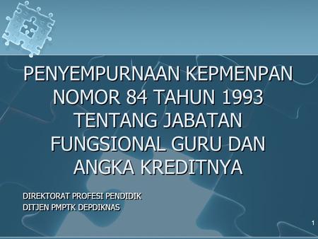 PENYEMPURNAAN KEPMENPAN NOMOR 84 TAHUN 1993 TENTANG JABATAN FUNGSIONAL GURU DAN ANGKA KREDITNYA DIREKTORAT PROFESI PENDIDIK DITJEN PMPTK DEPDIKNAS DIREKTORAT.