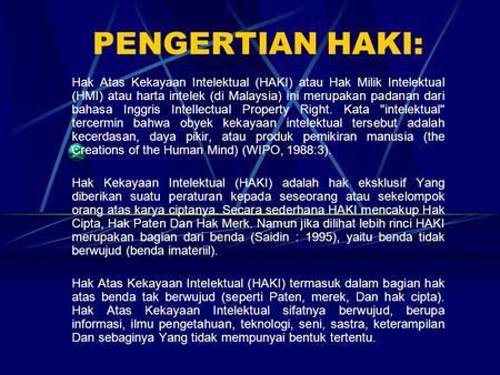 PENGERTIAN HAKI: Hak Atas Kekayaan Intelektual (HAKI) atau Hak Milik Intelektual (HMI) atau harta intelek (di Malaysia) ini merupakan padanan dari bahasa.