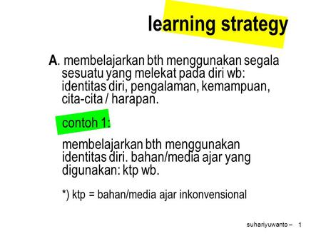 learning strategy A. membelajarkan bth menggunakan segala