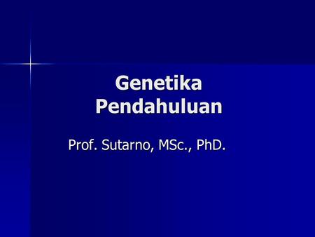 Genetika Pendahuluan Prof. Sutarno, MSc., PhD..