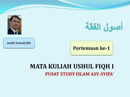 MATA KULIAH USHUL FIQH I PUSAT STUDY ISLAM ASY-SYIFA’