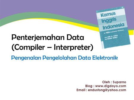 Oleh : Suparno Blog :    Penterjemahan Data (Compiler – Interpreter) Pengenalan Pengelolahan Data Elektronik.