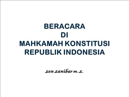 BERACARA DI MAHKAMAH KONSTITUSI REPUBLIK INDONESIA zen zanibar m.z.