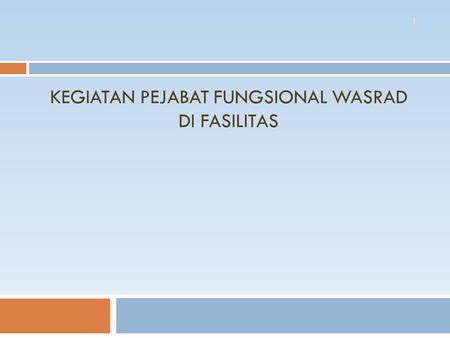KEGIATAN PEJABAT FUNGSIONAL WASRAD DI FASILITAS 1.