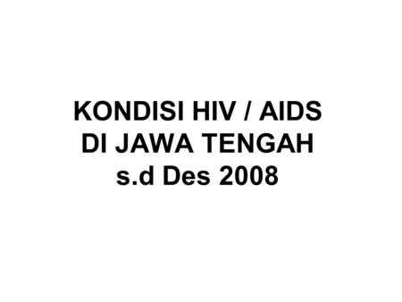 KONDISI HIV / AIDS DI JAWA TENGAH s.d Des 2008. 10 PROVINSI DI INDONESIA DENGAN KASUS AIDS TERBANYAK S/D 31 Des 2008 No. 7.