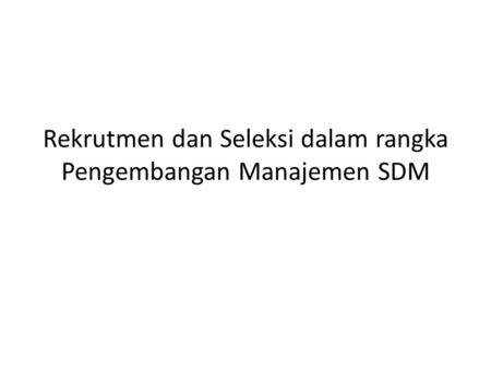 Rekrutmen dan Seleksi dalam rangka Pengembangan Manajemen SDM