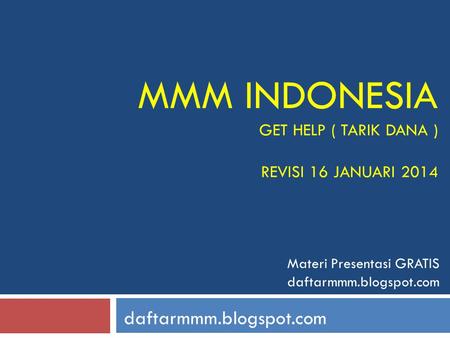 MMM INDONESIA GET HELP ( TARIK DANA ) REVISI 16 JANUARI 2014 daftarmmm.blogspot.com Materi Presentasi GRATIS daftarmmm.blogspot.com.