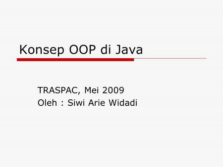 Konsep OOP di Java TRASPAC, Mei 2009 Oleh : Siwi Arie Widadi.