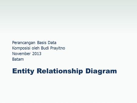 Entity Relationship Diagram Perancangan Basis Data Komposisi oleh Budi Prayitno November 2013 Batam.