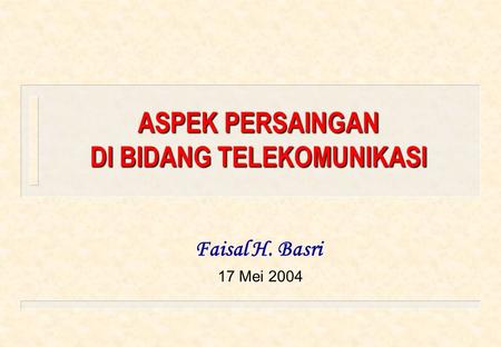 ASPEK PERSAINGAN DI BIDANG TELEKOMUNIKASI Faisal H. Basri 17 Mei 2004.