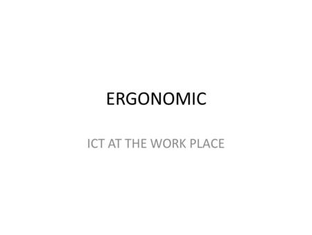 ERGONOMIC ICT AT THE WORK PLACE.