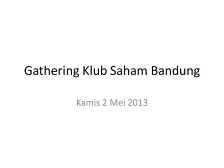 Gathering Klub Saham Bandung Kamis 2 Mei 2013. Gold Daily.