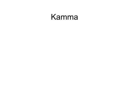 Kamma What determines a successful business? •Random events? •Luck? •Fate? •Will of a god? •Hard work, market research, innovation, flexibility, precision,