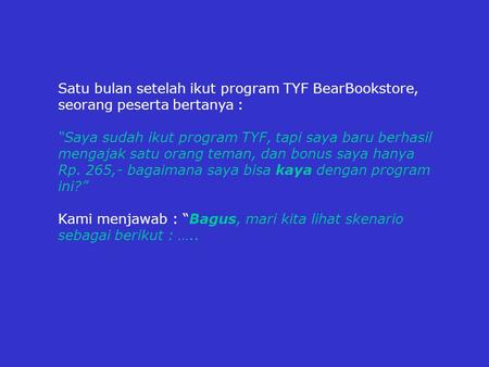 Satu bulan setelah ikut program TYF BearBookstore, seorang peserta bertanya : “Saya sudah ikut program TYF, tapi saya baru berhasil mengajak satu orang.