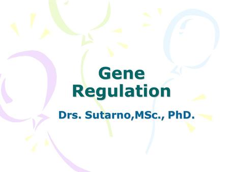 Gene Regulation Drs. Sutarno,MSc., PhD..