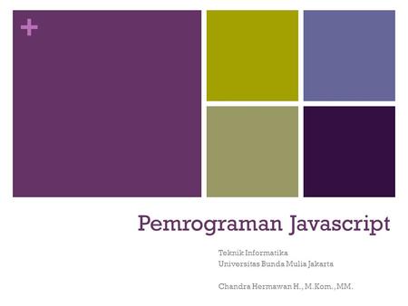 + Pemrograman Javascript Teknik Informatika Universitas Bunda Mulia Jakarta Chandra Hermawan H., M.Kom., MM.