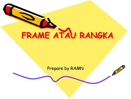 FRAME ATAU RANGKA Prepare by RAMN.